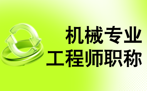 机械专业工程师职称 机械专业工程师职称