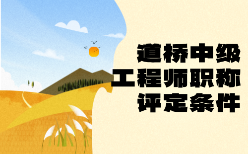 道桥中级工程师职称评定条件 道桥中级工程师职称评定条件