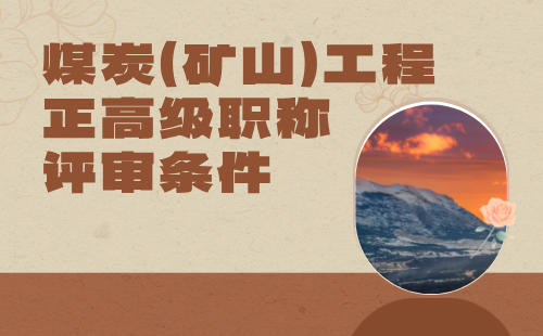 煤炭(矿山)工程正高级职称评审 煤炭(矿山)工程正高级职称