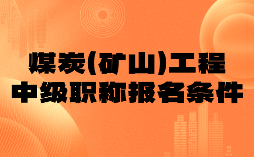 煤炭(矿山)工程中级职称报名 煤炭(矿山)工程中级职称