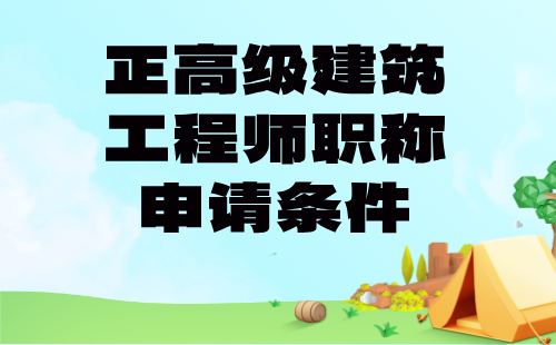 正高级建筑工程师职称申请 正高级建筑工程师职称条件