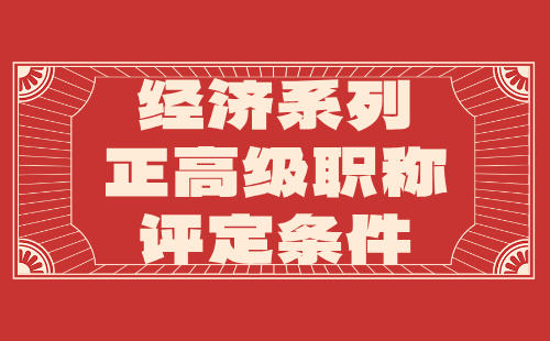 经济系列正高级职称条件 经济系列正高级职称
