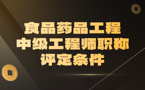 食品药品工程中级工程师职称 食品药品工程中级工程师职称评定