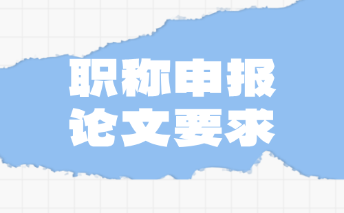 职称申报论文 职称申报论文发表要求