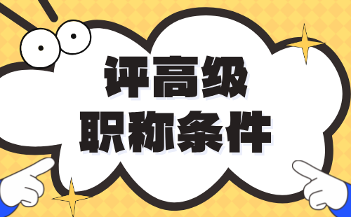评高级工程师职称条件 高级职称评审条件