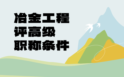 评高级职称条件 冶金工程评高级职称条件
