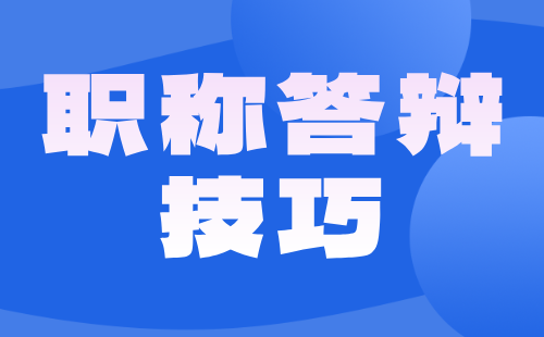 职称答辩技巧 职称答辩技巧