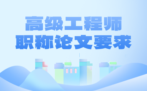 高级工程师职称论文要求 高级工程师职称论文