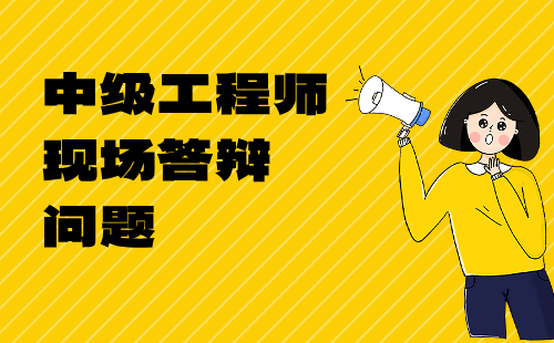中级工程师现场答辩问题 中级工程师现场答辩问题