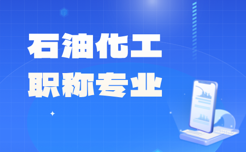 石油化工职称专业 职称专业有什么