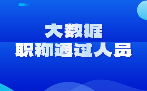 职称通过人员 大数据职称通过人员