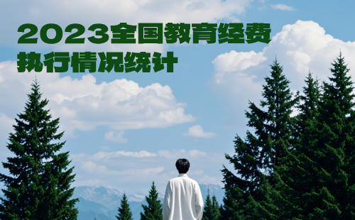 2023全国教育经费执行情况统计 2023全国教育经费执行情况统计