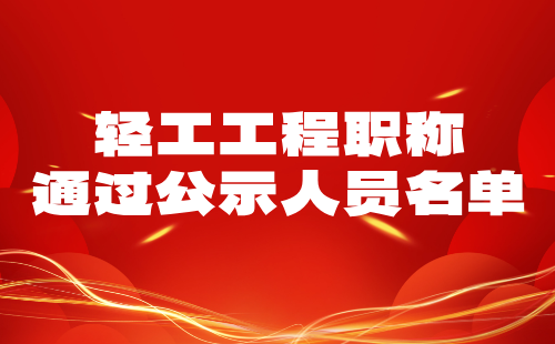 轻工工程职称通过公示人员 轻工工程职称通过公示名单