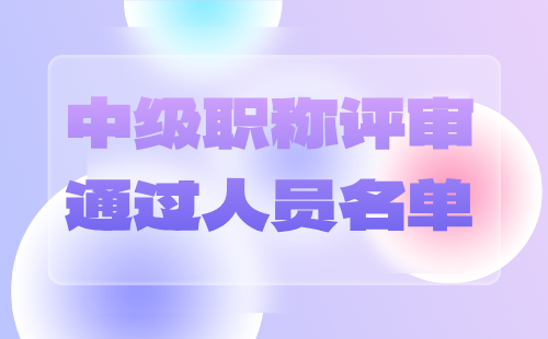 中级职称评审通过人员名单 职称评审通过人员名单