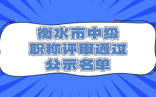 衡水市中级职称评审通过公示 中级职称评审通过公示名单