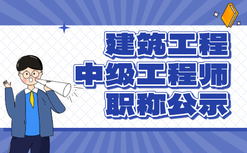 建筑工程中级工程师职称 中级工程师职称公示