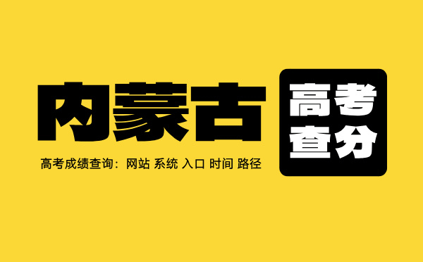 内蒙古高考查分：高考成绩查询时间、入口、系统