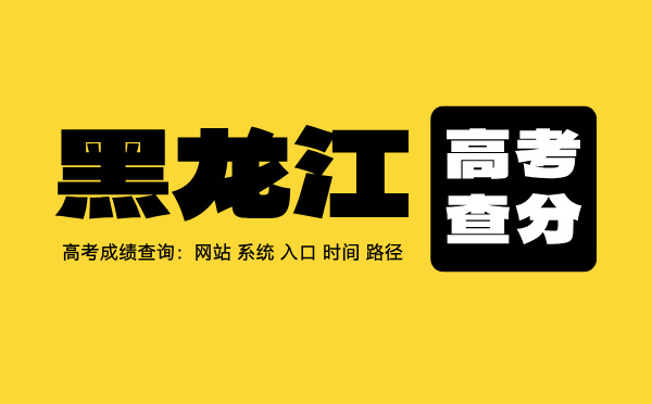 黑龙江高考查分时间 黑龙江高考查分系统
