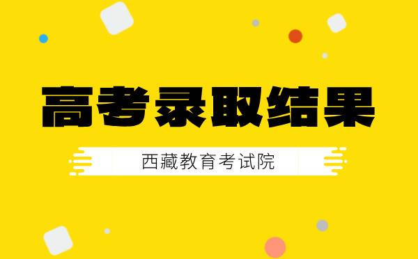 西藏高考录取结果查询|录取时间|录取日程