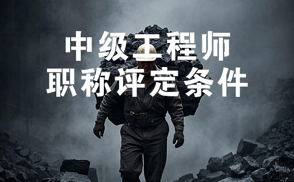 中级工程师职称评定条件 保定煤炭矿山中级工程师职称评定条件