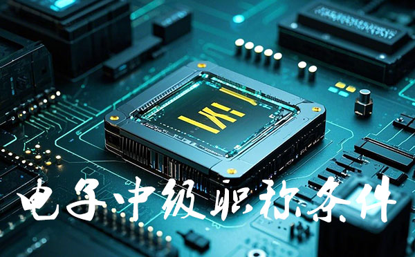承德电子中级工程师职称报名要求 中级工程师职称报名时间