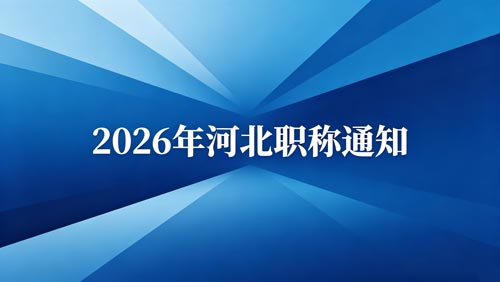 2026职称申报 河北职称政策