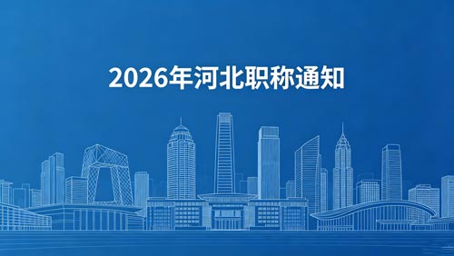 2026河北职称评审政策通知 26年河北职称评审