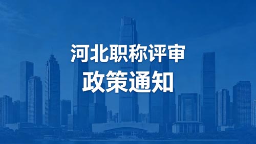 河北职称评审政策通知 河北工程师职称评审政策通知