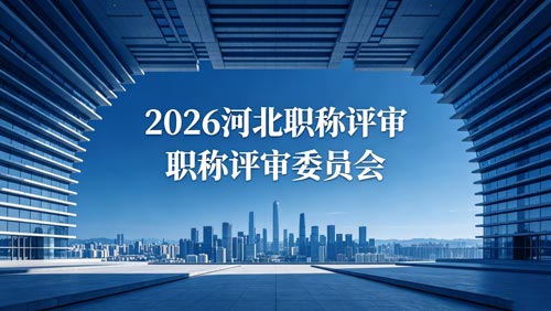 2026河北工程师职称政策通知 26年河北工程师职称政策