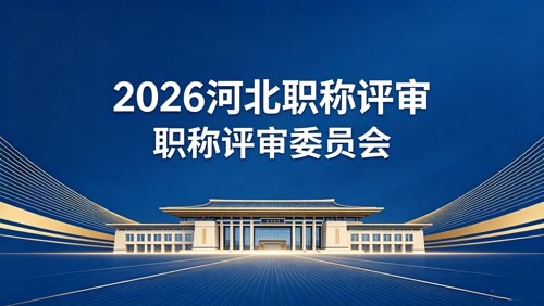26年河北职称评审 26年河北职称评审